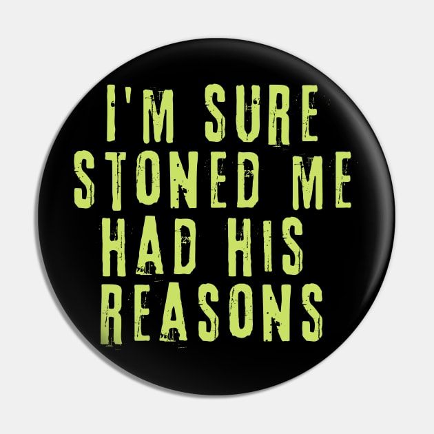 I'm Sure Stoned Me Had His Reasons Pin by Teewyld