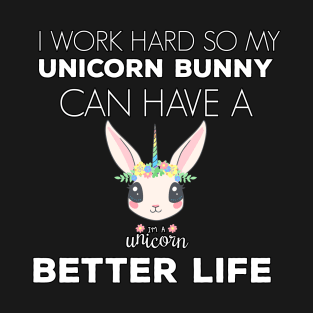 i Work Hard So My Unicorn Rabbit Can Have A Better Life Cute And Humor Gift For All The Rabbit Owners And Lovers Exotic Pets T-Shirt