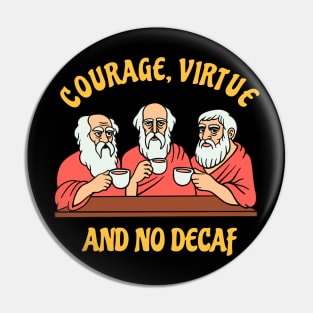 Greek Philosophers - Courage Virtue and No Decaf Pin