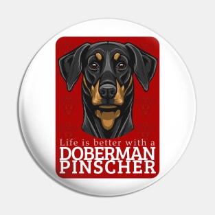 Life is Better with a Doberman Pinscher Dog! Especially for Doberman owners! Pin