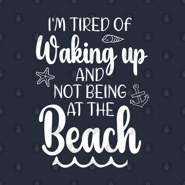 Funny i'm tired of waking up and not being at the beach by chidadesign