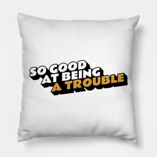 So Good at Being Trouble Pillow