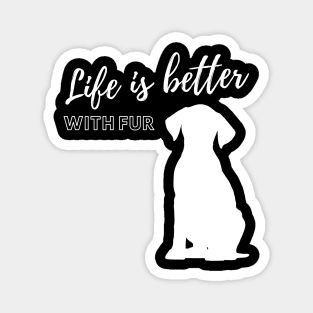 Life is better with fur and my dog Magnet