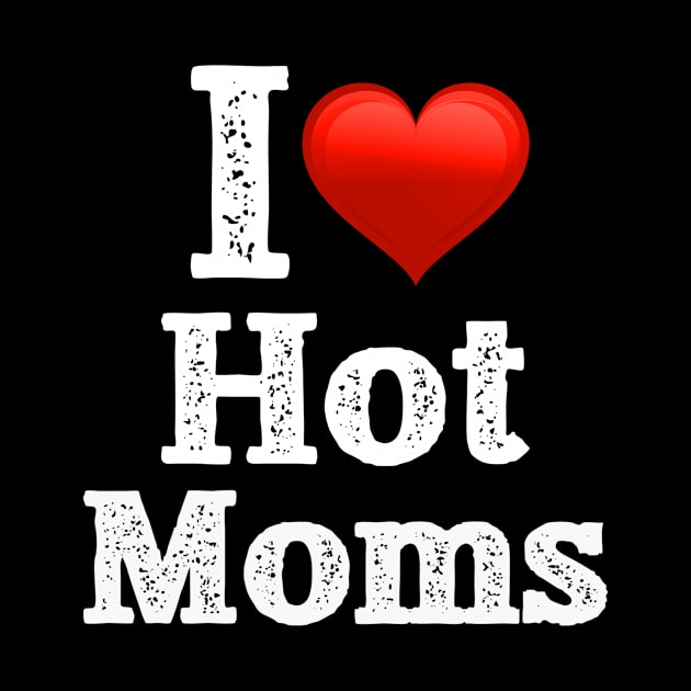 I Love Hot Moms by jmgoutdoors