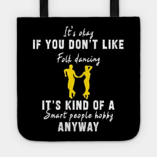 Smart People Hobby Folk Dancing: Newest design for folk dancing lover say "It's okay if don't like folk dancing it's kind of a smart people hobby anyway" Tote