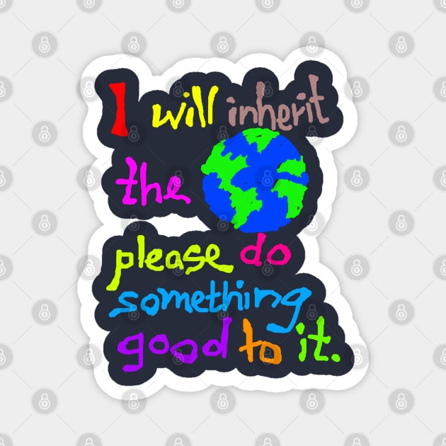 I Will Inherit the Earth Please do Something Good to It Magnet by NewSignCreation