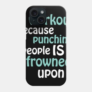 I Workout Because Punching People Is Frowned Upon Phone Case