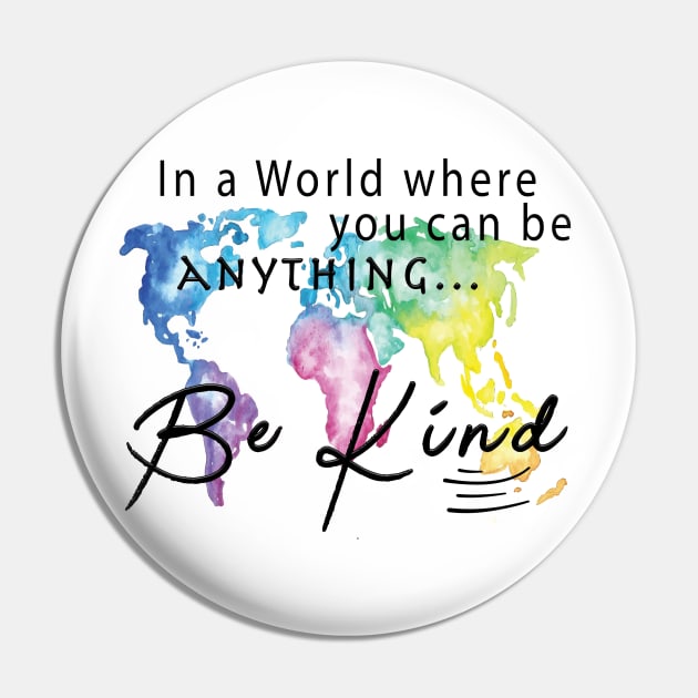 In A World Where You Can Be Anything ... Be Kind Pin by By Diane Maclaine