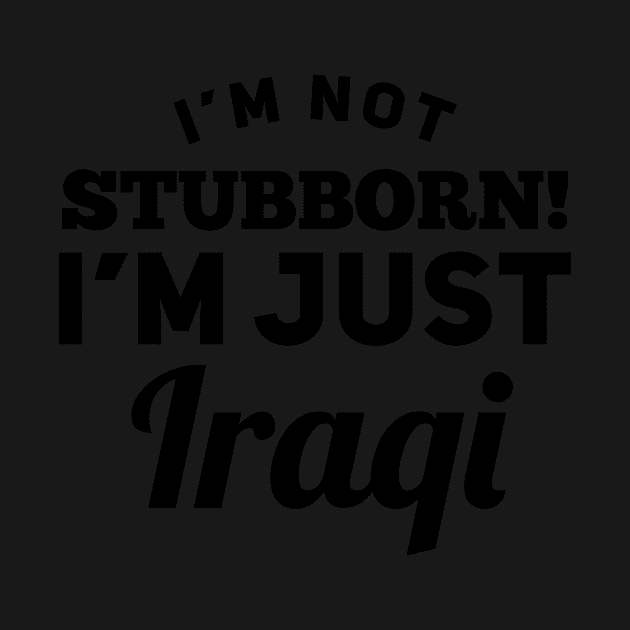 I_m Not Stubborn I_m Just Iraqi T shirt by TeeLovely