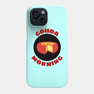 Gouda Morning | Gouda Pun Phone Case