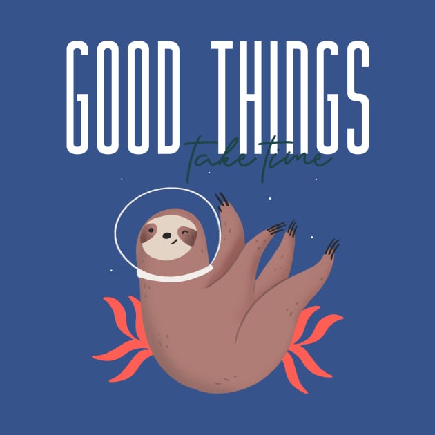 Good things take time Cute Sloth by Tip Top Tee's