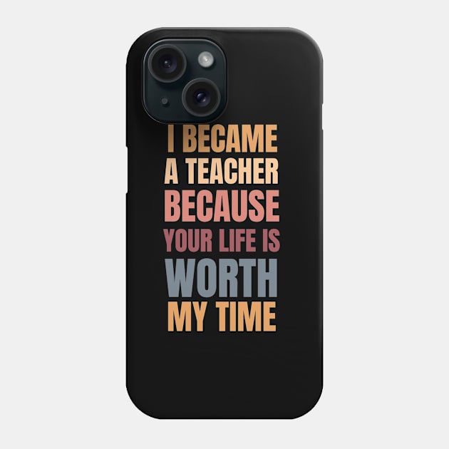 I Became A Teacher Because Your Life Is Worth My Time Fall Theme Phone Case by Petalprints