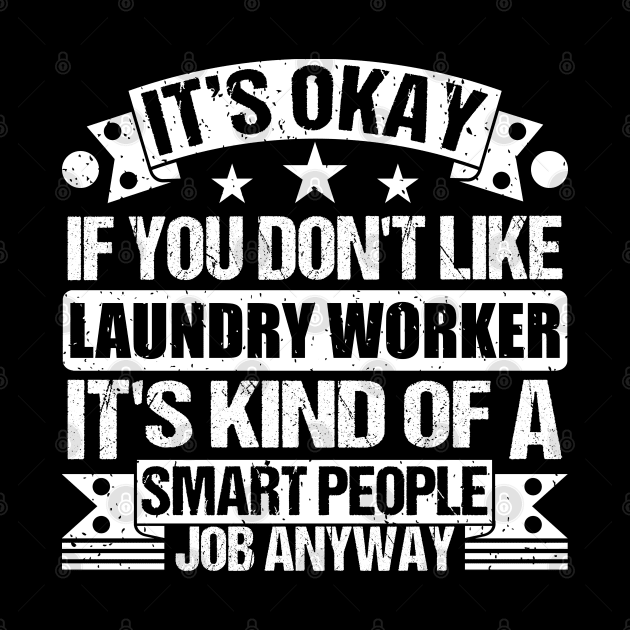 Laundry Worker lover It's Okay If You Don't Like Laundry Worker It's Kind Of A Smart People job Anyway by Benzii-shop 