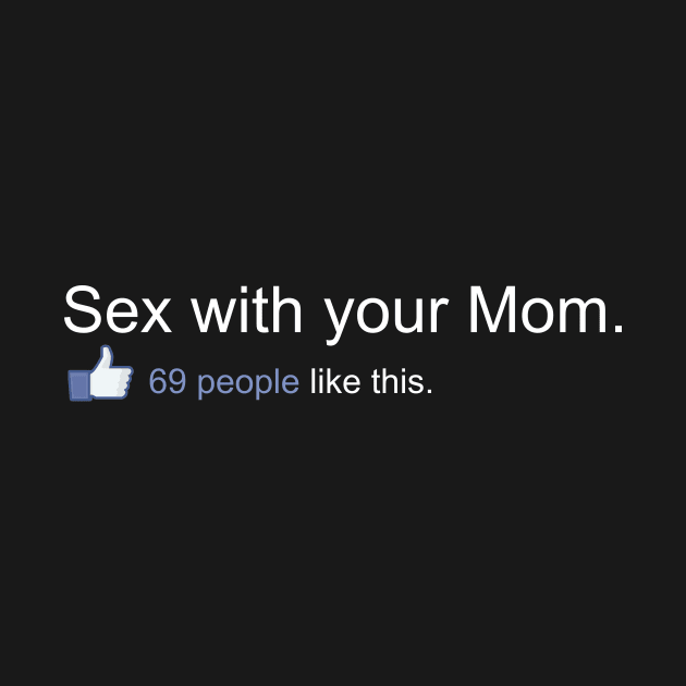 Sex with your Mom. by RainingSpiders