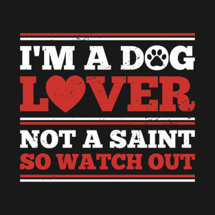 I’m A Dog Lover Not A Saint So Watch Out funny quote T-Shirt