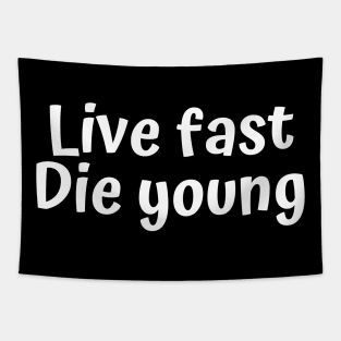 Live fast. Die young. Tapestry