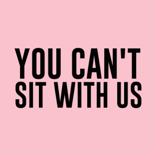 Mean Girls You Can't Sit With Us Shirt T-Shirt