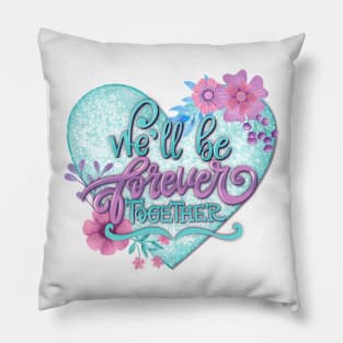 We'll be forever together Pillow