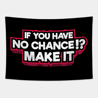 IF YOU HAVE NO CHANCE ? SO MAKE IT - Typography DESIGN T-Shirt Tapestry