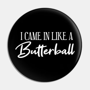 I Came in like a Butterball Pin