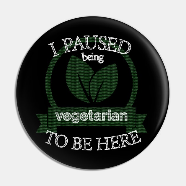 I Paused Being Vegetarian To Be Here - Funny Eco Friendly Pin by CottonGarb