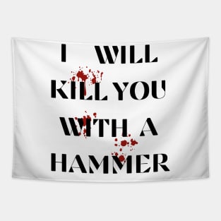 I Will Kill You With A Hammer Funny sarcastic humor quote Tapestry