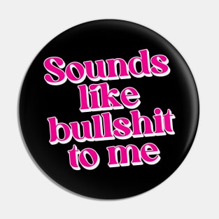 Sounds like bullshit to me Pin