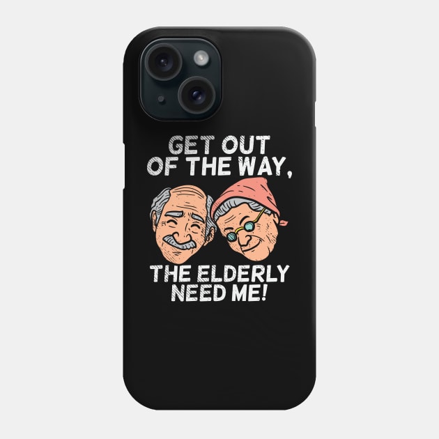 Get Out Of The Way, The Elderly Need Me Phone Case by maxdax