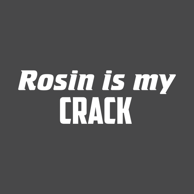 Rosin is my crack by AnnoyingBowlerTees