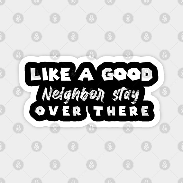 Like A Good Neighbor Stay Over There , gift Mask Classic , Funny Shirt For Fathers Day Magnet by MultiiDesign