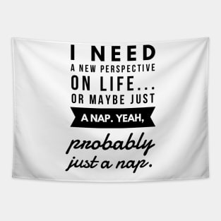 I Need a New Perspective on Life or Maybe Just a Nap. Yeah Probably Just a Nap. Tapestry