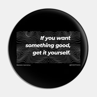 Stoicism If you want something good, get it yourself black T-Shirt Pin