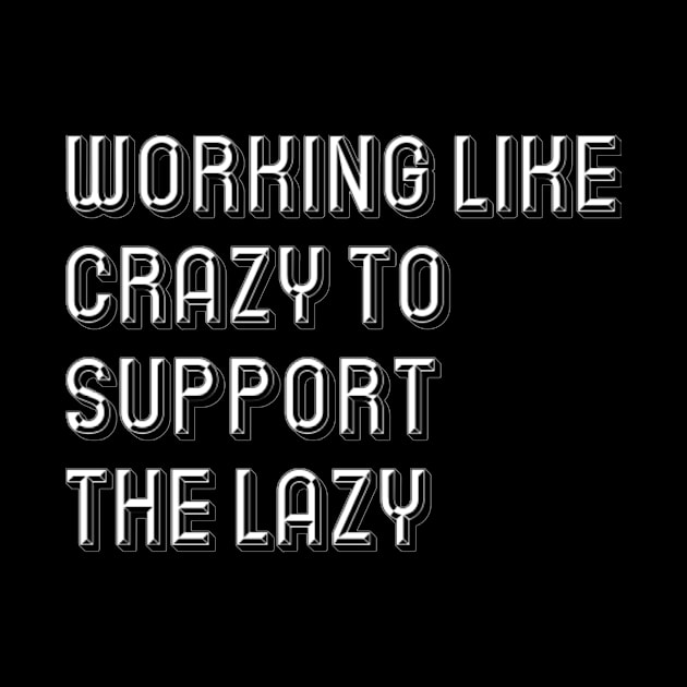 Working like crazy to support the lazy by richercollections