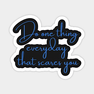 Do one thing every day that scares you Magnet