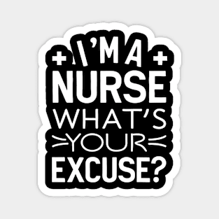 I'm A Nurse What's Your excuse? Magnet