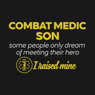 Combat Medic Son Some People Only Dream Of Meeting their Hero I Raised Mine T-Shirt