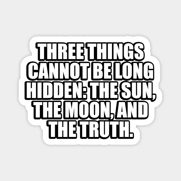 Three things cannot be long hidden. the sun, the moon, and the truth Magnet by CRE4T1V1TY