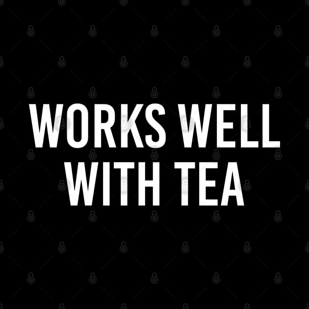 Funny Tea Lover Gift For Women MenWorks Well With Tea by kmcollectible