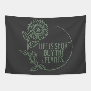 Life is short, buy the plants. Tapestry