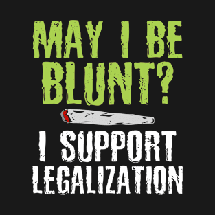 May I Be Blunt Funny Marijuana Legalization Support T-Shirt