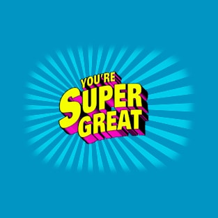 You're Super Great T-Shirt