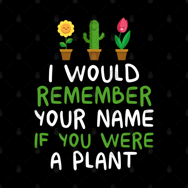 I Would Remember Your Name If You Were A Plant - Gardening by D3Apparels