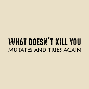 Mutates and tries again T-Shirt