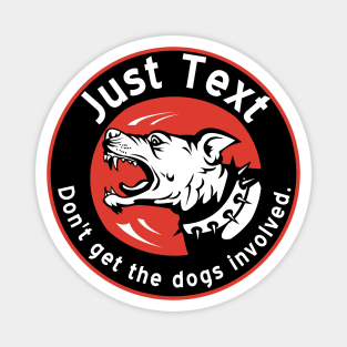 Just Text.  Don't get the dogs involved. Magnet