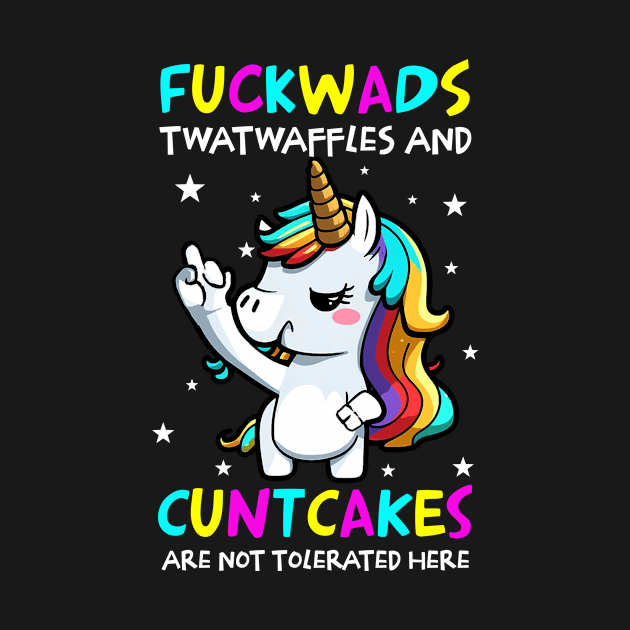 Unicorn Fuckwads Twatwaffles And Cuntcakes Are Not Tolerated Here Funny by Foshaylavona.Artwork