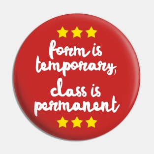 Form Is Temporary, Class Is Permanent Pin