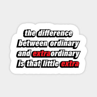 the difference between ordinary and extraordinary  is that little extra Magnet