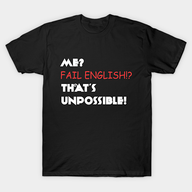 Me? Fail English? That's Unpossible! - Unpossible - T-Shirt | TeePublic