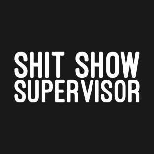 Shit Show Supervisor - Funny Sayings T-Shirt