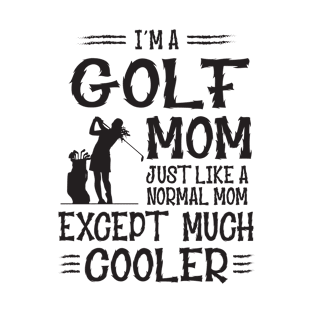 I'm Golf Mom Like Normal Mother Only Much Cooler T-Shirt